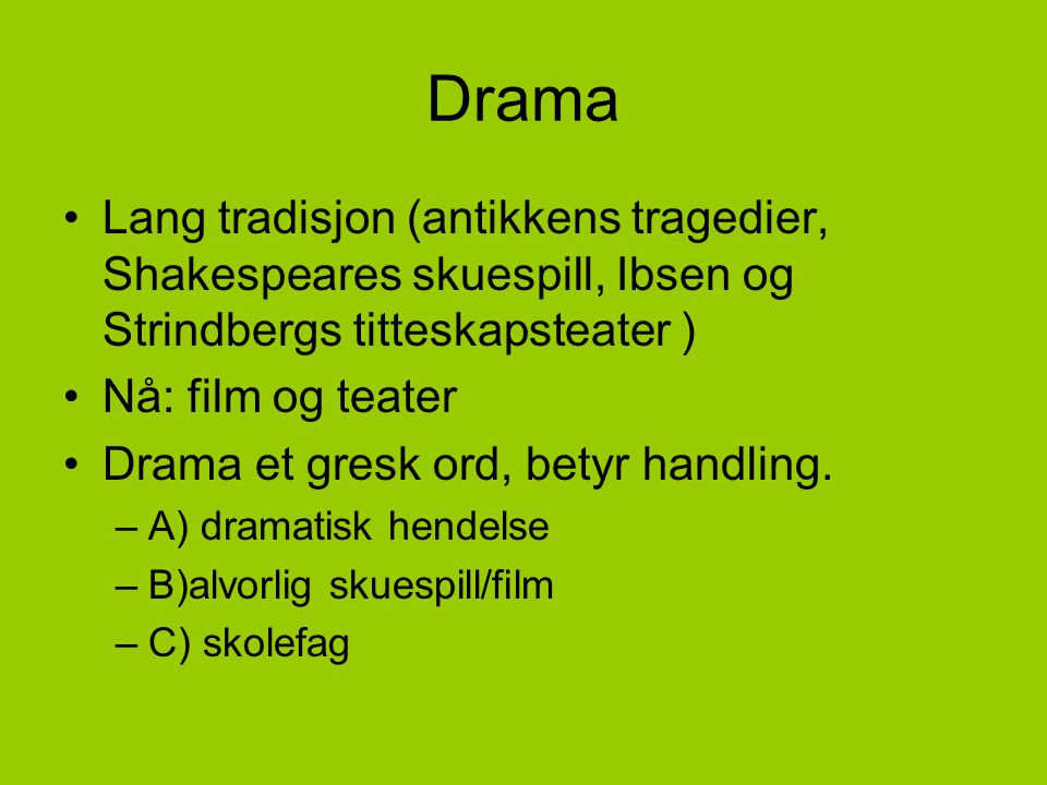 Drama Lang tradisjon (antikkens tragedier, Shakespeares skuespill, Ibsen og Strindbergs titteskapsteater )