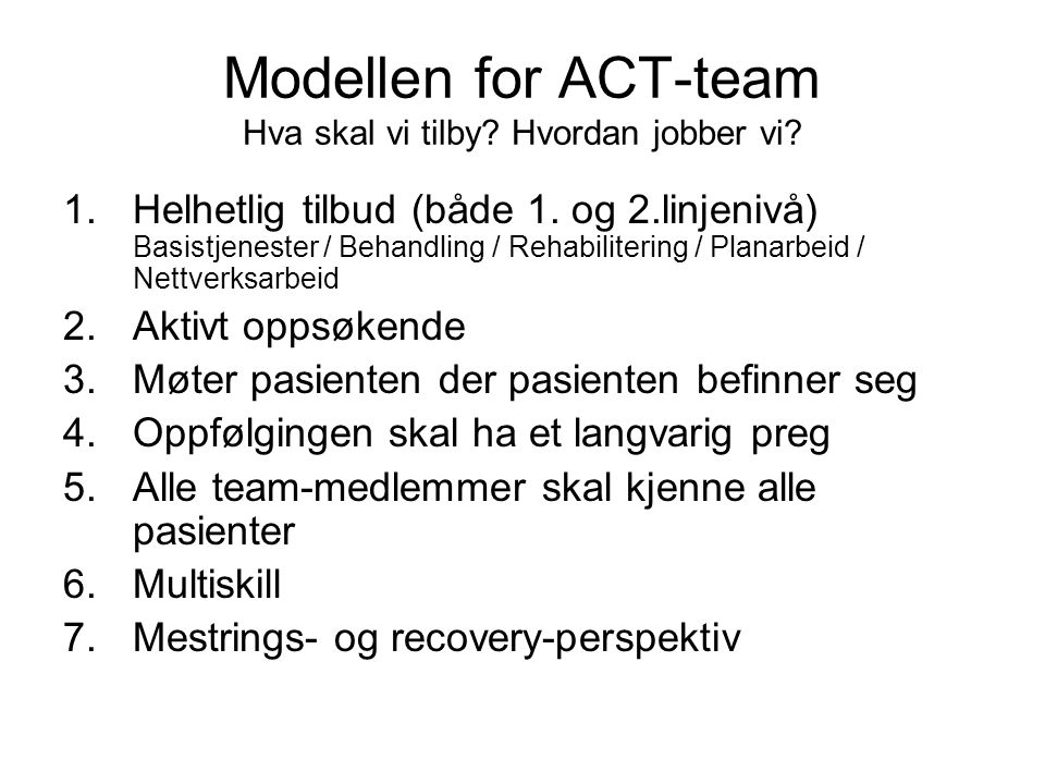 Modellen for ACT-team Hva skal vi tilby Hvordan jobber vi