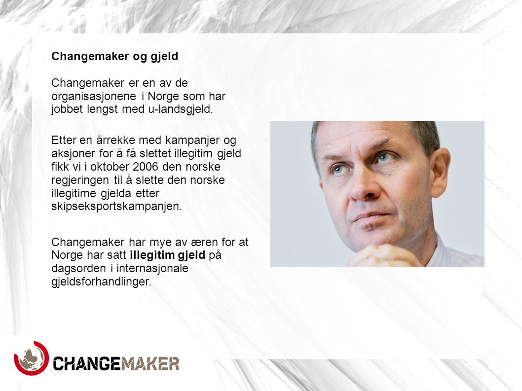 Changemaker og gjeld Changemaker er en av de organisasjonene i Norge som har jobbet lengst med u-landsgjeld.
