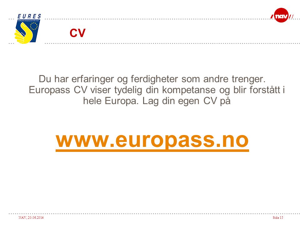 CV Du har erfaringer og ferdigheter som andre trenger. Europass CV viser tydelig din kompetanse og blir forstått i hele Europa. Lag din egen CV på.