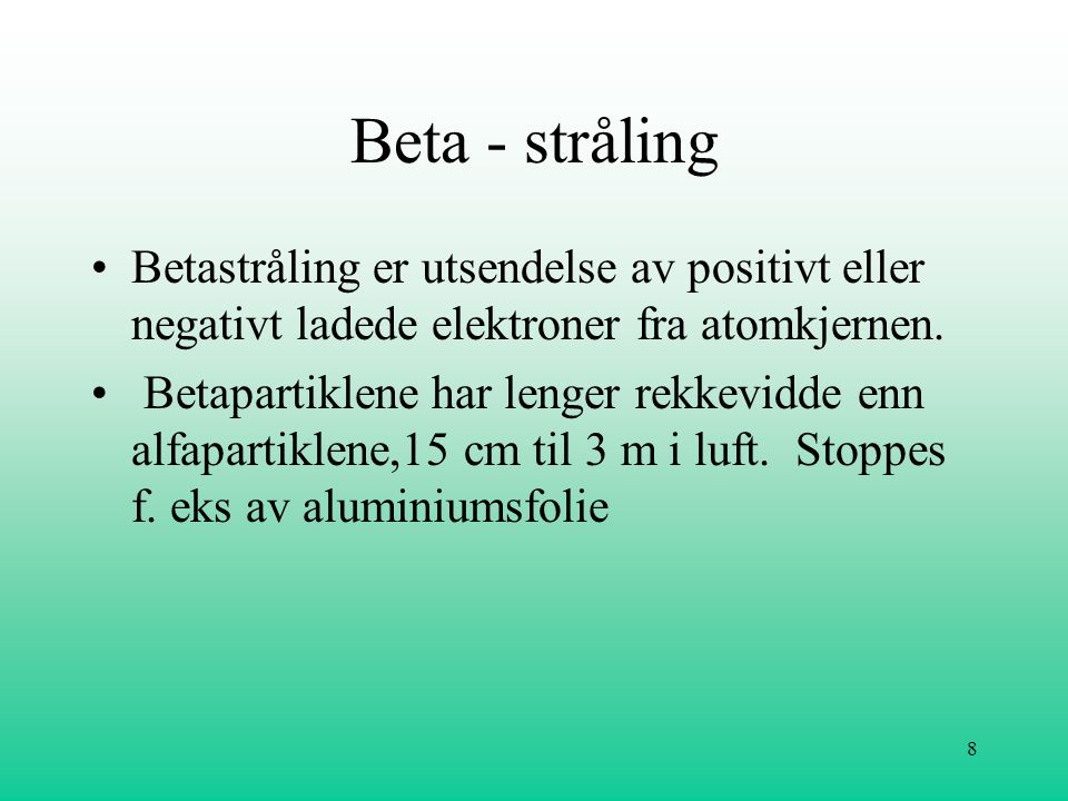 Beta - stråling Betastråling er utsendelse av positivt eller negativt ladede elektroner fra atomkjernen.