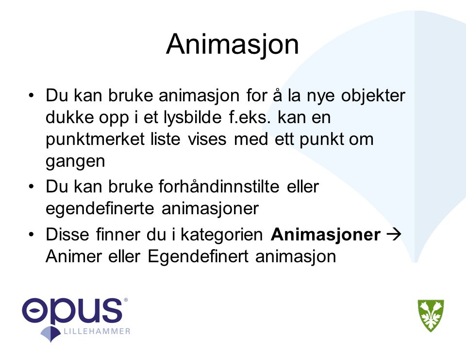 Animasjon Du kan bruke animasjon for å la nye objekter dukke opp i et lysbilde f.eks. kan en punktmerket liste vises med ett punkt om gangen.