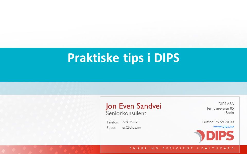 Praktiske tips i DIPS Jon Even Sandvei Seniorkonsulent