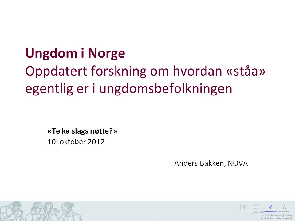 «Te ka slags nøtte » 10. oktober 2012 Anders Bakken, NOVA