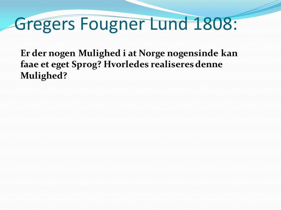 Gregers Fougner Lund 1808: Er der nogen Mulighed i at Norge nogensinde kan faae et eget Sprog Hvorledes realiseres denne Mulighed