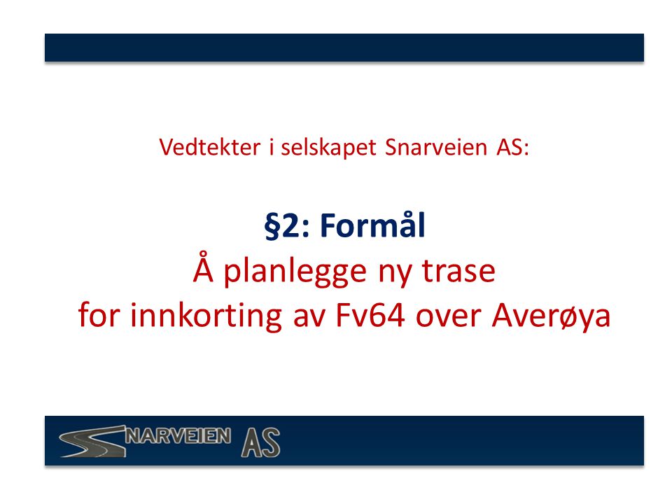 Vedtekter i selskapet Snarveien AS: §2: Formål Å planlegge ny trase for innkorting av Fv64 over Averøya