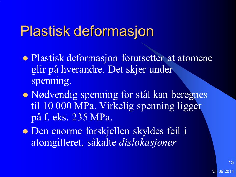 Plastisk deformasjon Plastisk deformasjon forutsetter at atomene glir på hverandre. Det skjer under spenning.
