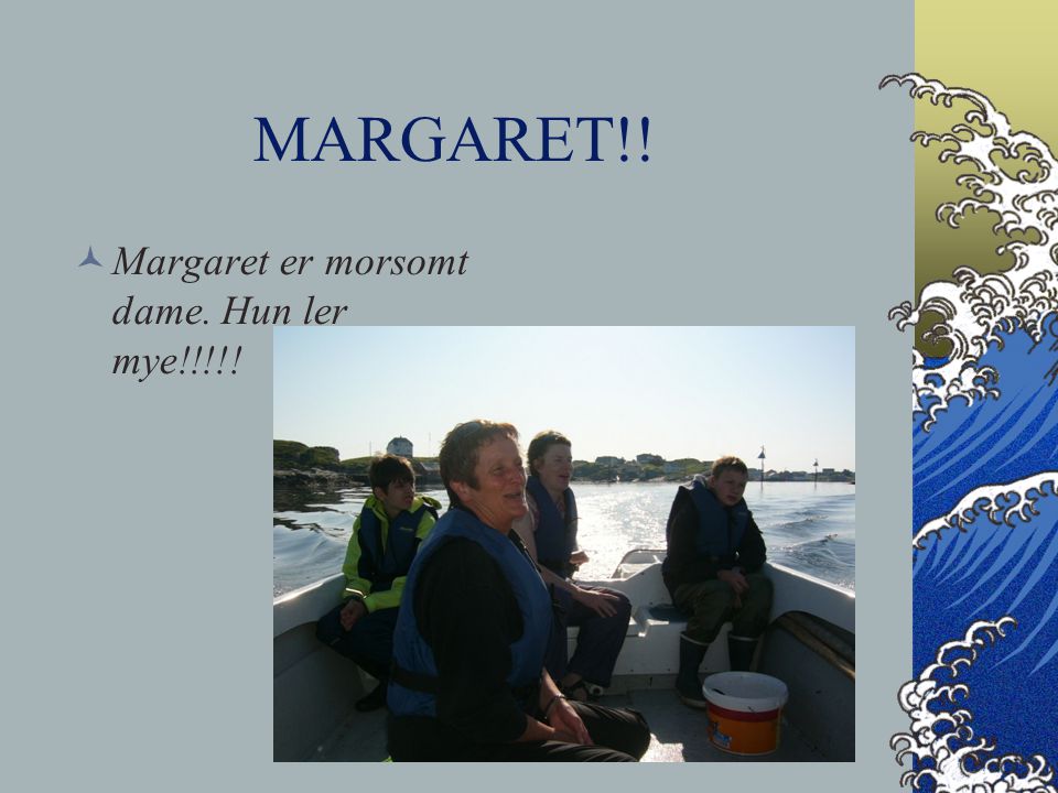 MARGARET!! Margaret er morsomt dame. Hun ler mye!!!!!