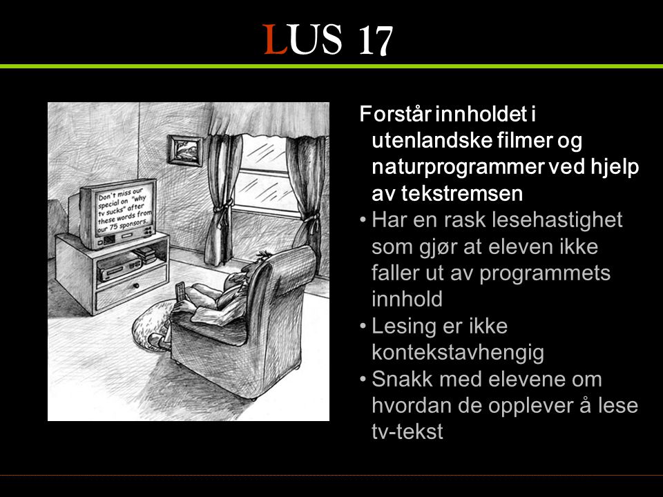 LUS 17 Forstår innholdet i utenlandske filmer og naturprogrammer ved hjelp av tekstremsen.