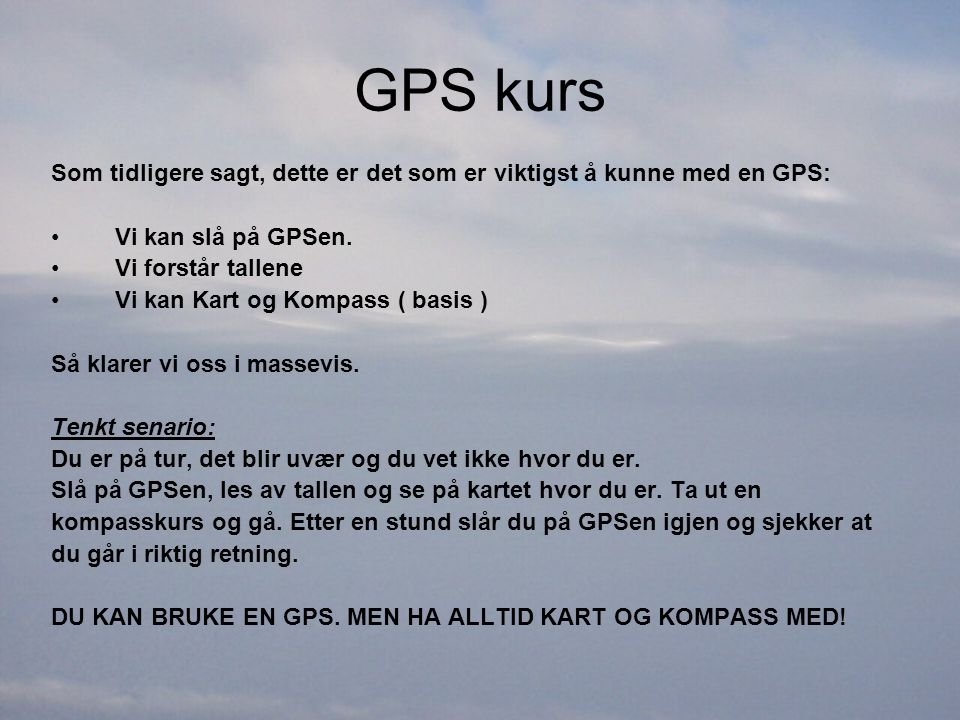 GPS kurs Som tidligere sagt, dette er det som er viktigst å kunne med en GPS: Vi kan slå på GPSen.
