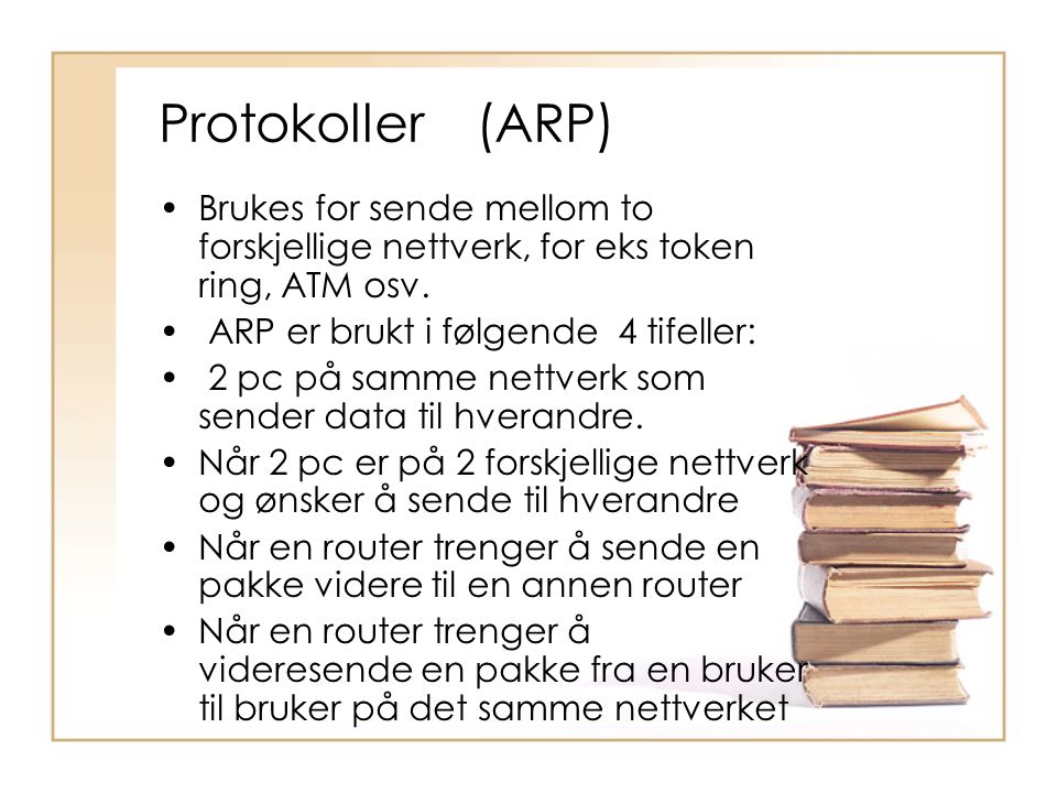 Protokoller (ARP) Brukes for sende mellom to forskjellige nettverk, for eks token ring, ATM osv. ARP er brukt i følgende 4 tifeller: