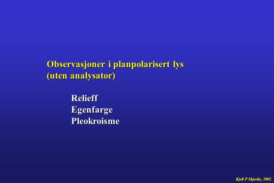 Observasjoner i planpolarisert lys (uten analysator) Relieff Egenfarge