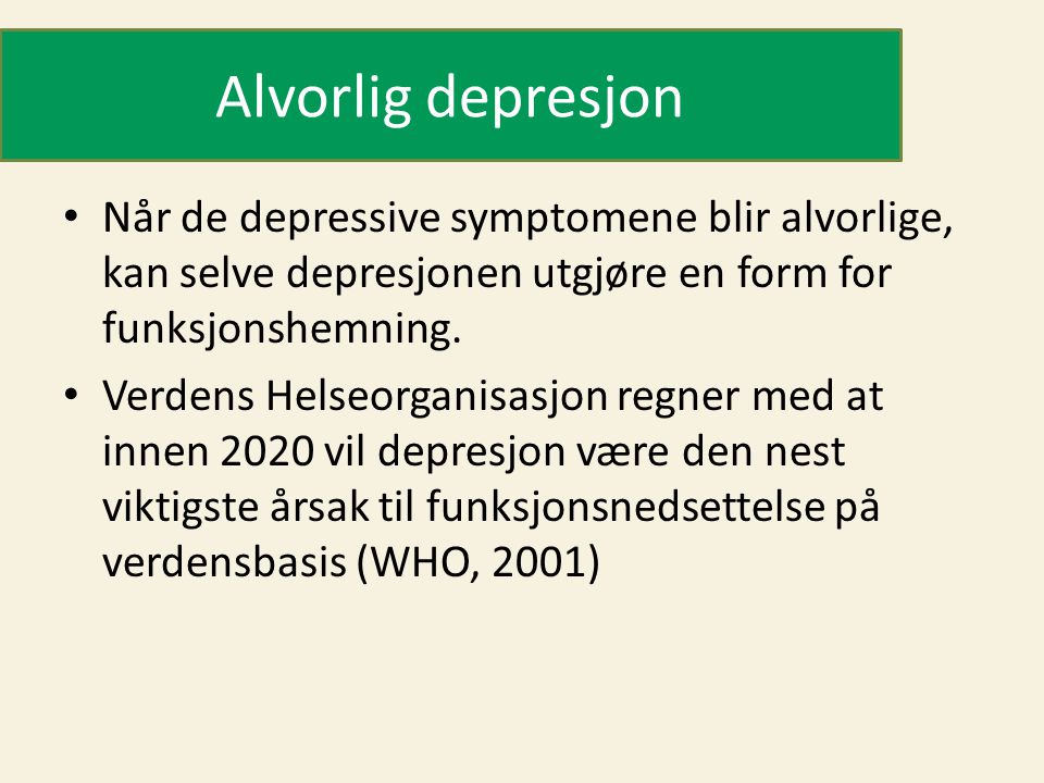 Alvorlig depresjon Når de depressive symptomene blir alvorlige, kan selve depresjonen utgjøre en form for funksjonshemning.