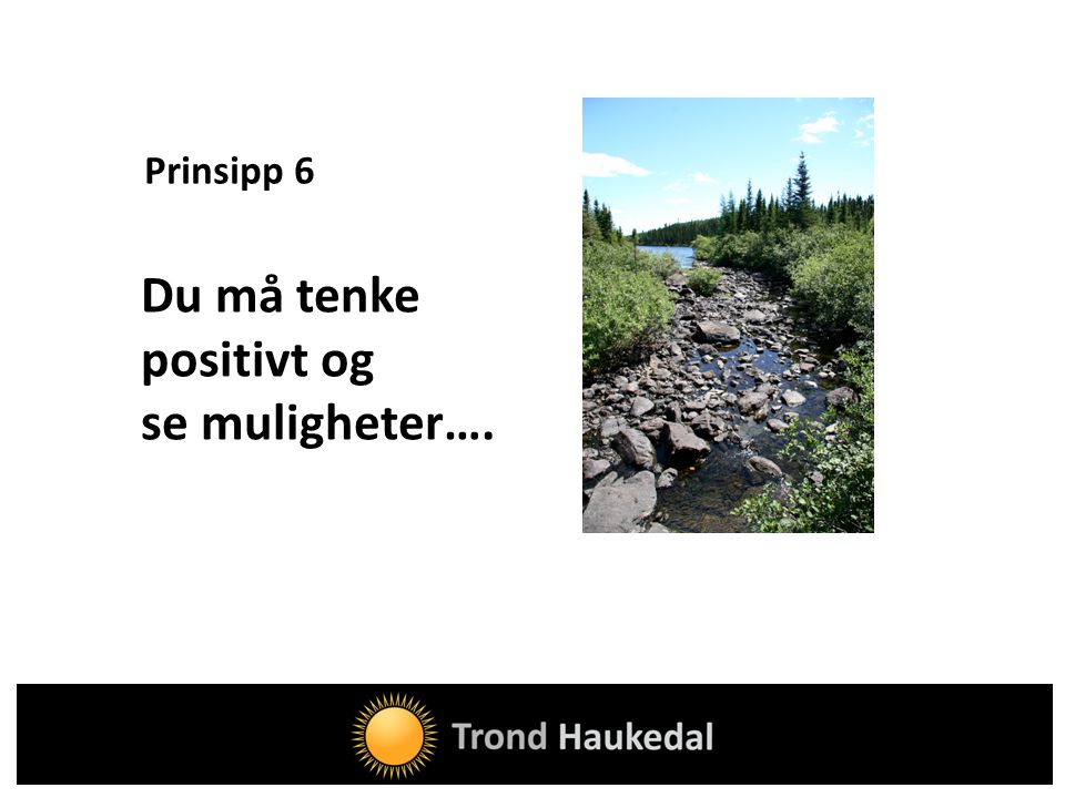 Prinsipp 6 Du må tenke positivt og se muligheter….