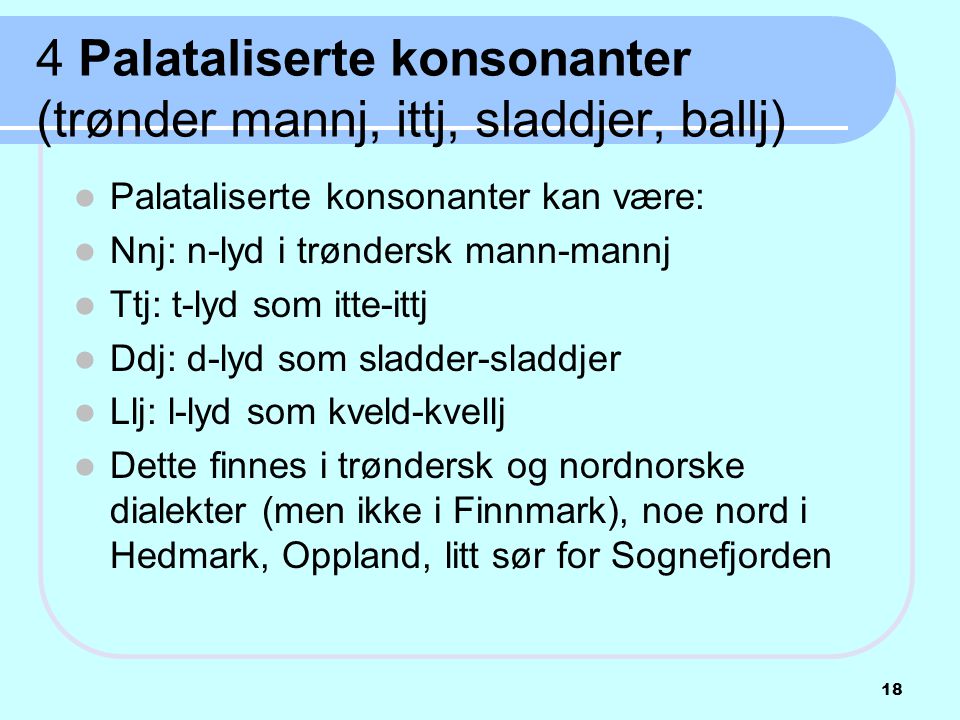 4 Palataliserte konsonanter (trønder mannj, ittj, sladdjer, ballj)