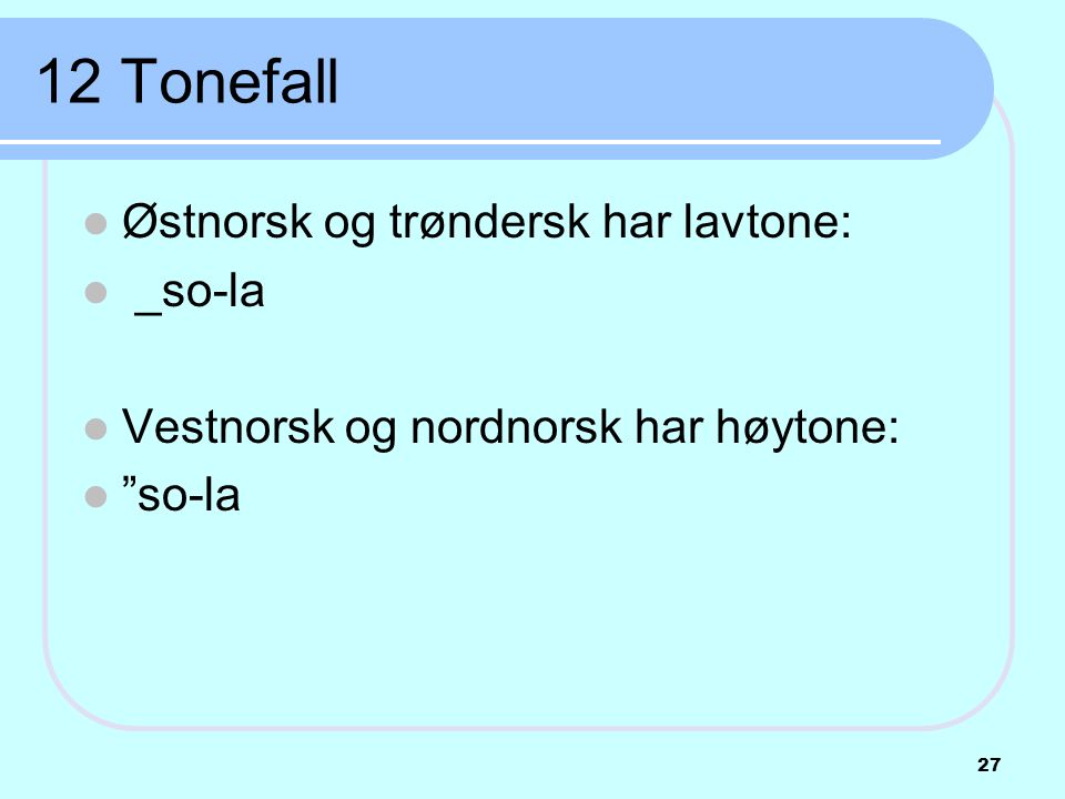12 Tonefall Østnorsk og trøndersk har lavtone: _so-la