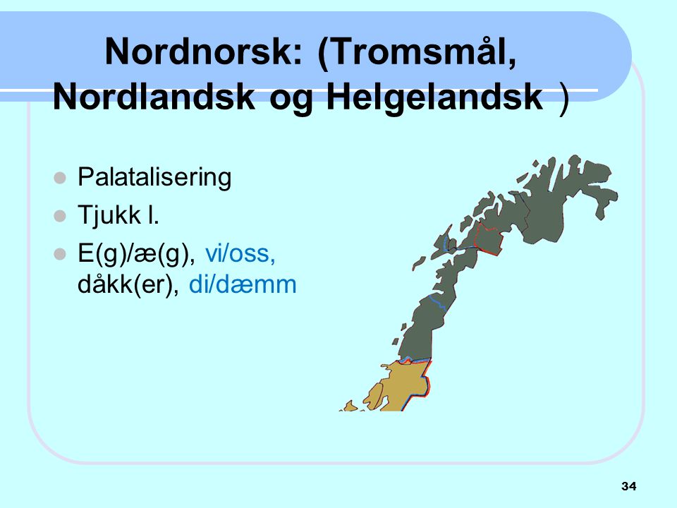 Nordnorsk: (Tromsmål, Nordlandsk og Helgelandsk )