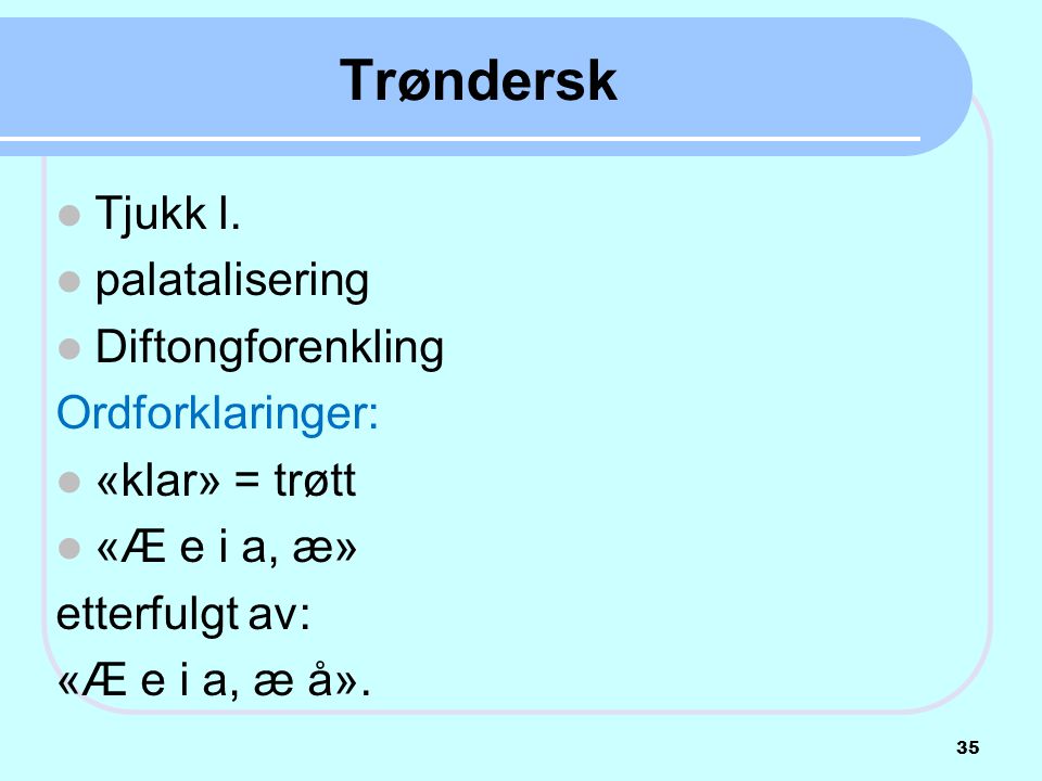 Trøndersk Tjukk l. palatalisering Diftongforenkling Ordforklaringer: