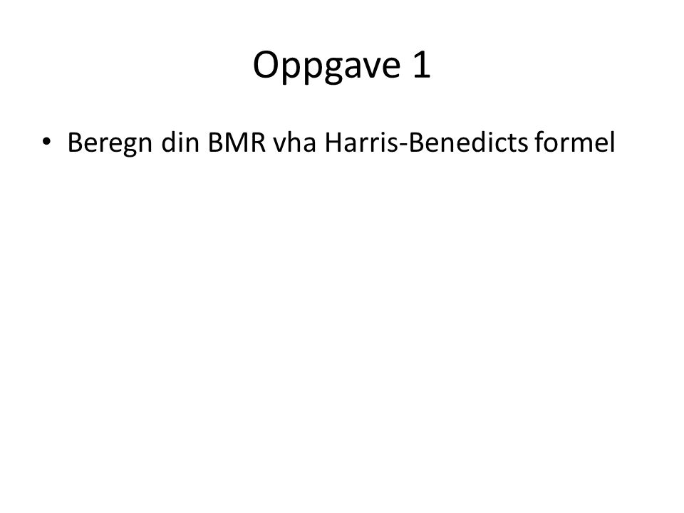 Oppgave 1 Beregn din BMR vha Harris-Benedicts formel