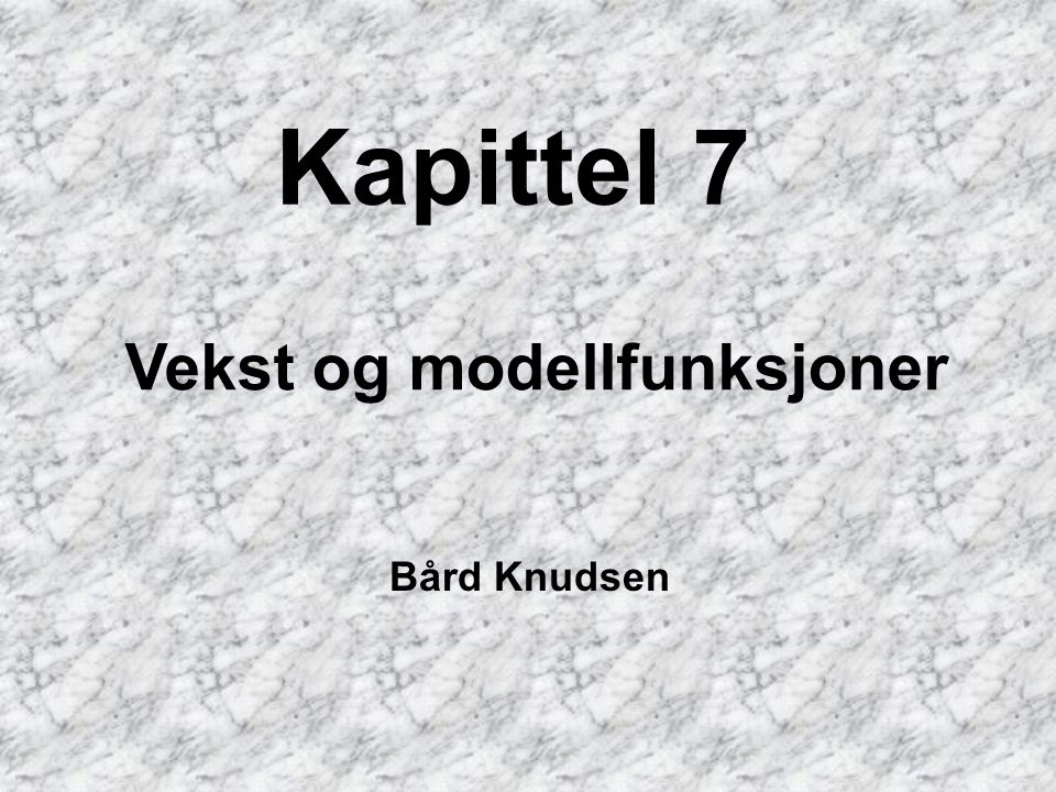Kapittel 7 Vekst og modellfunksjoner Bård Knudsen