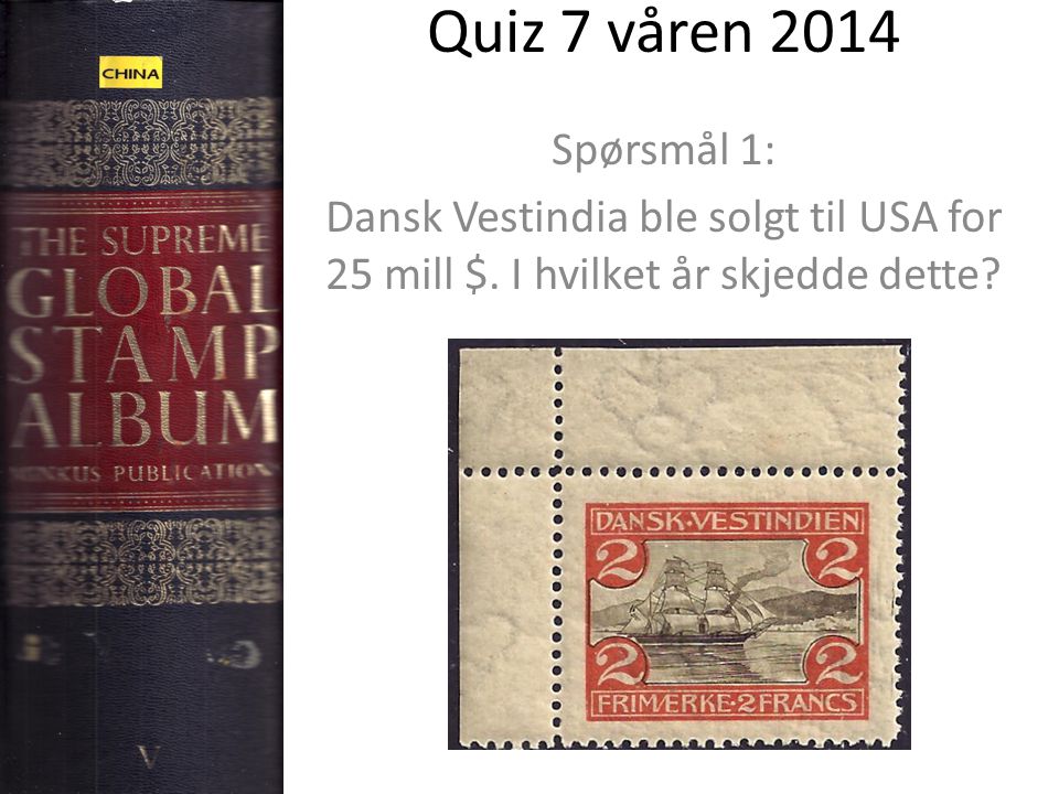 Quiz 7 våren 2014 Spørsmål 1: Dansk Vestindia ble solgt til USA for 25 mill $.