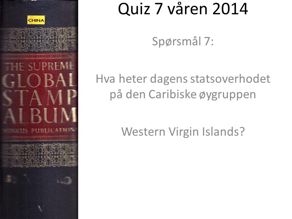 Quiz 7 våren 2014 Spørsmål 7: Hva heter dagens statsoverhodet på den Caribiske øygruppen.