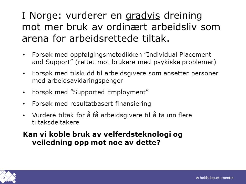 I Norge: vurderer en gradvis dreining mot mer bruk av ordinært arbeidsliv som arena for arbeidsrettede tiltak.