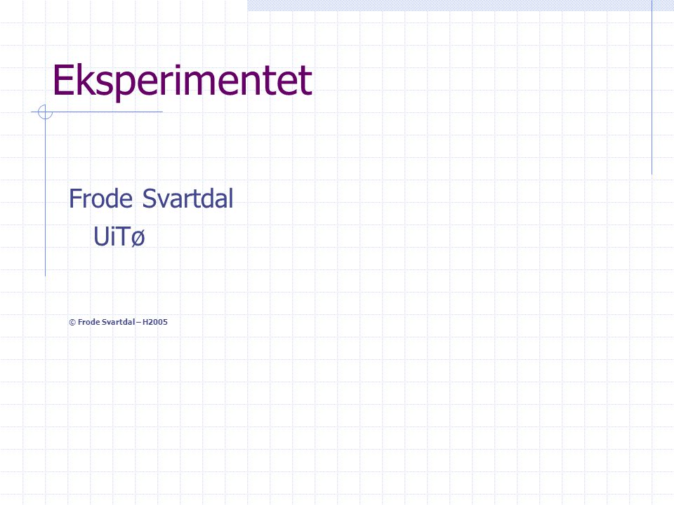 Eksperimentet Frode Svartdal UiTø © Frode Svartdal – H2005