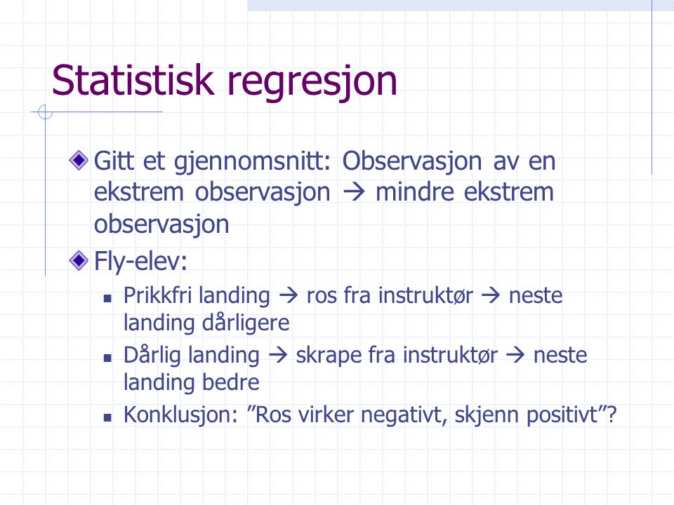 Statistisk regresjon Gitt et gjennomsnitt: Observasjon av en ekstrem observasjon  mindre ekstrem observasjon.