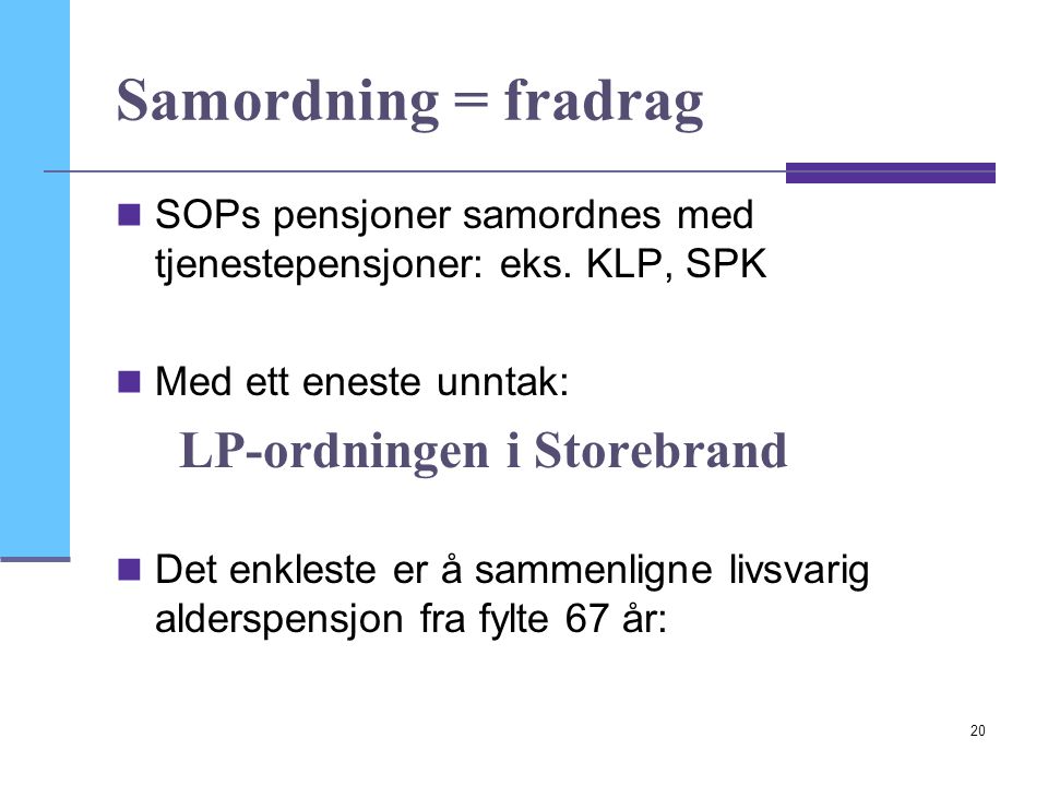 Samordning = fradrag SOPs pensjoner samordnes med tjenestepensjoner: eks. KLP, SPK. Med ett eneste unntak: