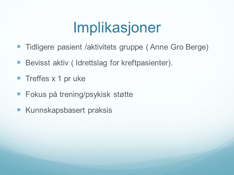 Implikasjoner Tidligere pasient /aktivitets gruppe ( Anne Gro Berge)