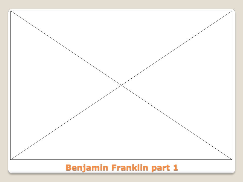 Benjamin Franklin part 1