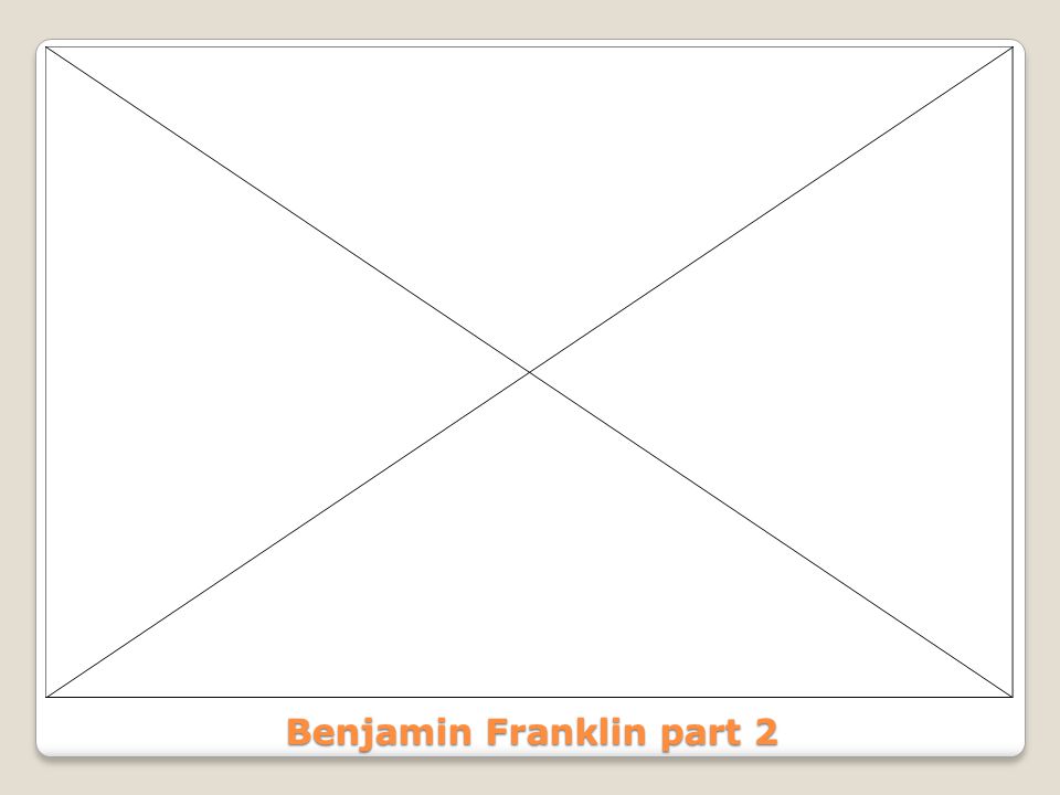 Benjamin Franklin part 2