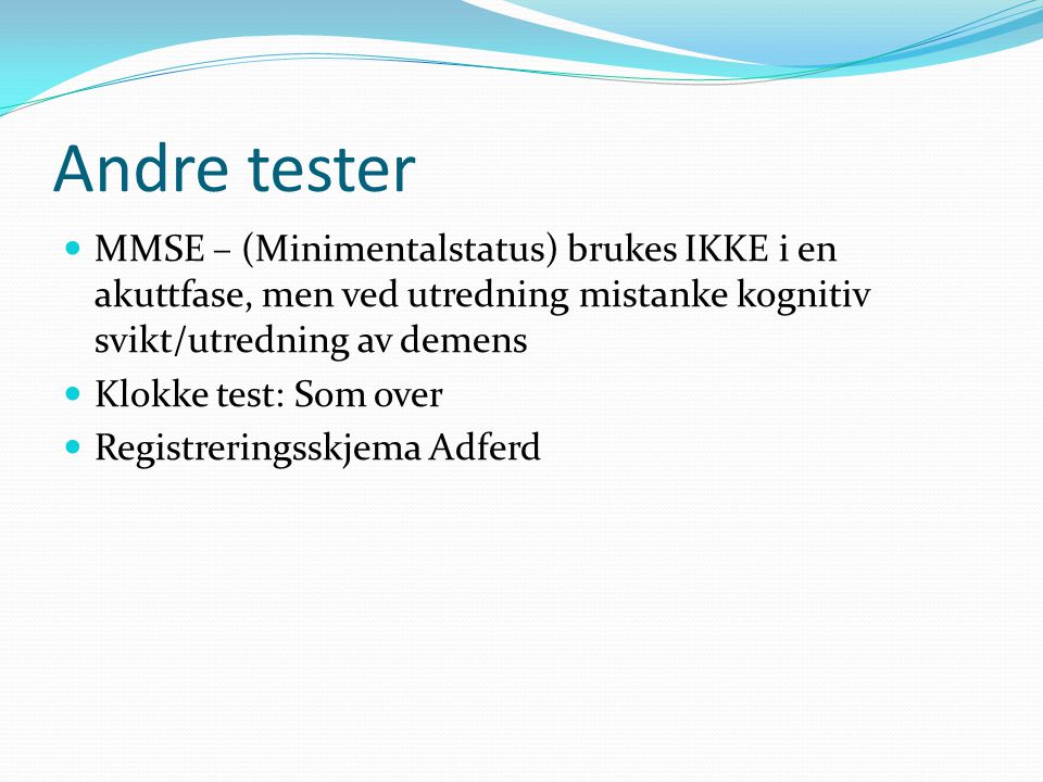 Andre tester MMSE – (Minimentalstatus) brukes IKKE i en akuttfase, men ved utredning mistanke kognitiv svikt/utredning av demens.