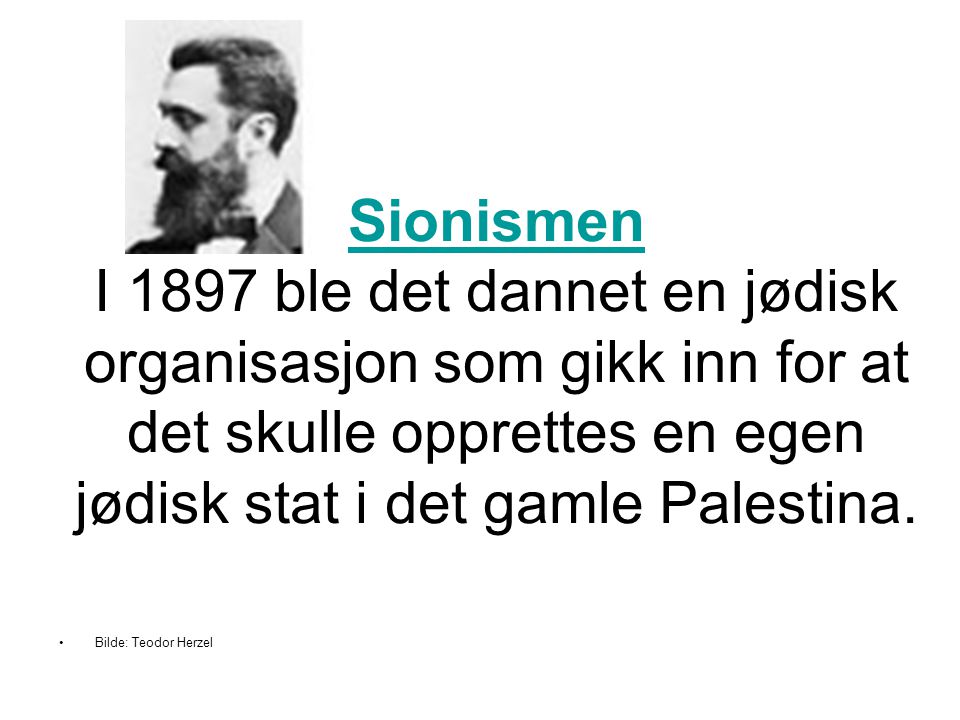 Sionismen I 1897 ble det dannet en jødisk organisasjon som gikk inn for at det skulle opprettes en egen jødisk stat i det gamle Palestina.