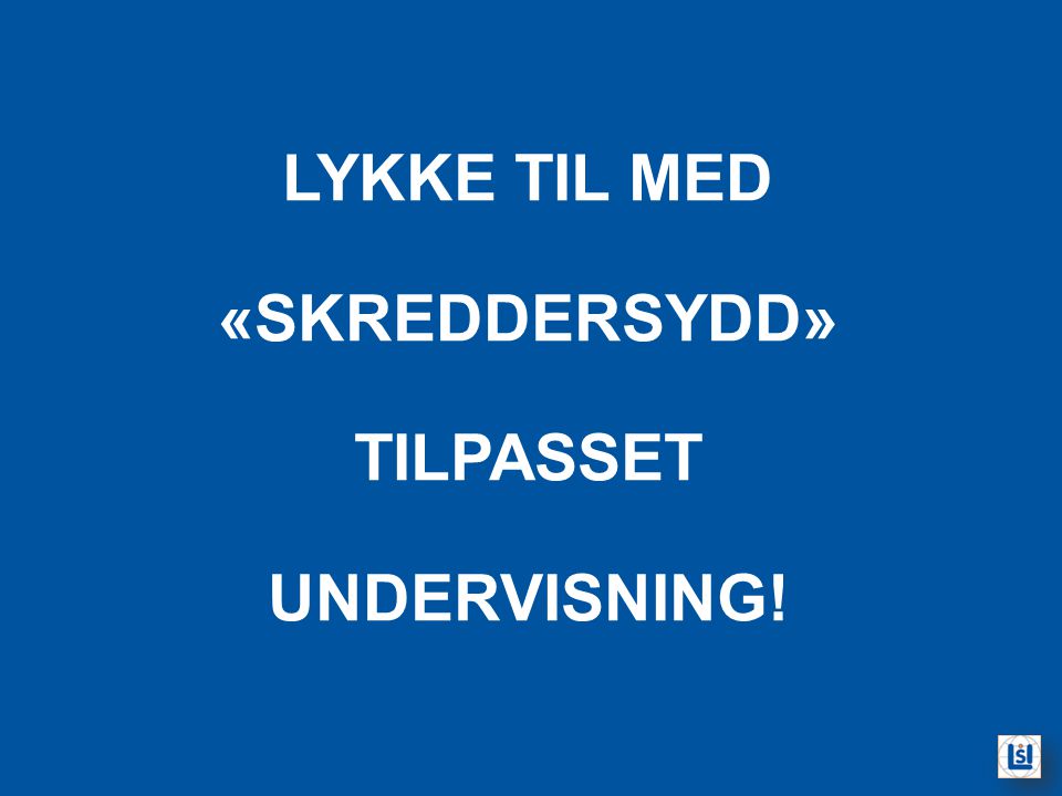LYKKE TIL MED «SKREDDERSYDD» TILPASSET UNDERVISNING!