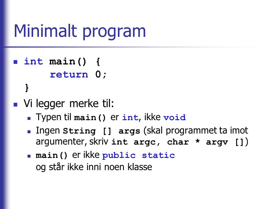 Minimalt program int main() { return 0; } Vi legger merke til: