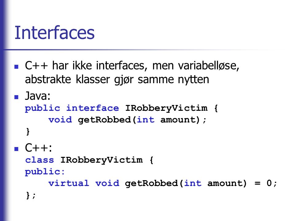 Interfaces C++ har ikke interfaces, men variabelløse, abstrakte klasser gjør samme nytten.