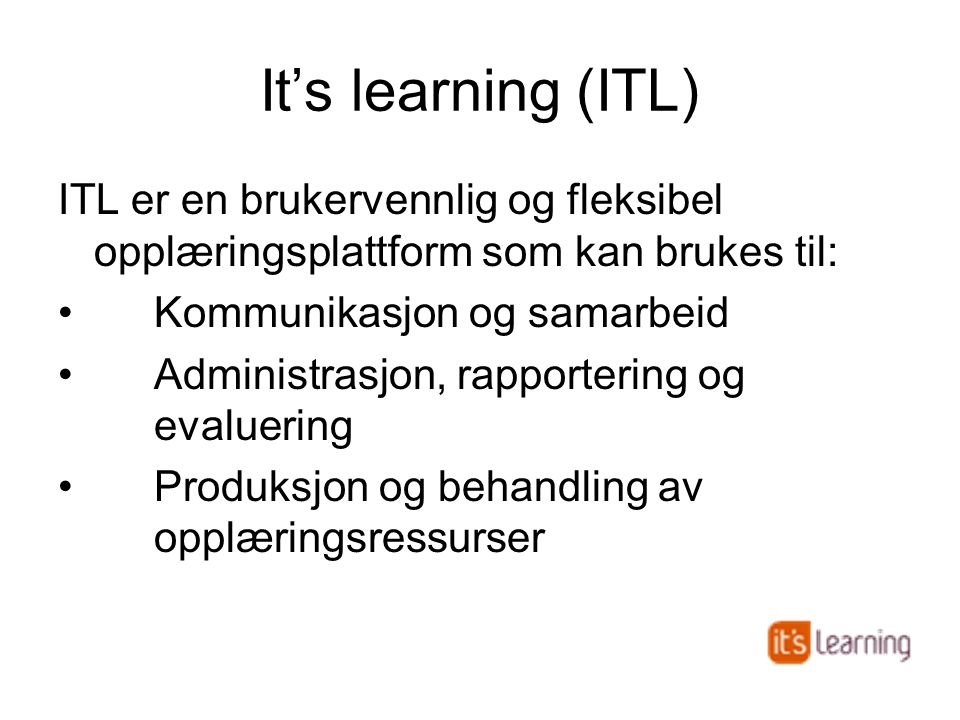 It’s learning (ITL) ITL er en brukervennlig og fleksibel opplæringsplattform som kan brukes til: Kommunikasjon og samarbeid.
