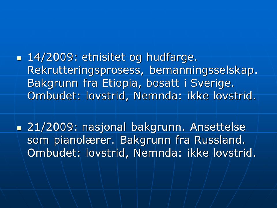 14/2009: etnisitet og hudfarge. Rekrutteringsprosess, bemanningsselskap. Bakgrunn fra Etiopia, bosatt i Sverige. Ombudet: lovstrid, Nemnda: ikke lovstrid.