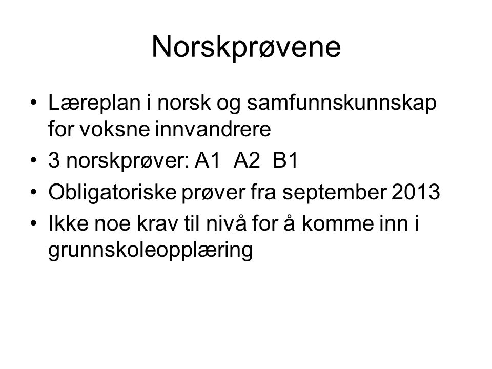 Norskprøvene Læreplan i norsk og samfunnskunnskap for voksne innvandrere. 3 norskprøver: A1 A2 B1.