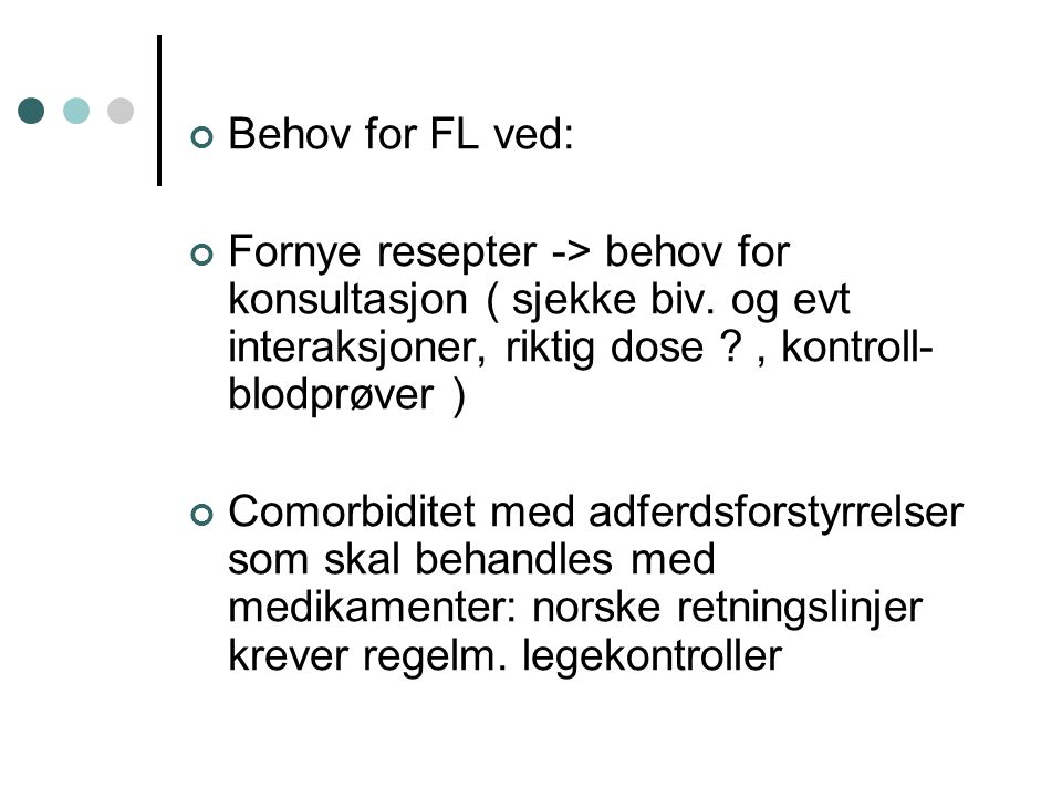 Behov for FL ved: Fornye resepter -> behov for konsultasjon ( sjekke biv. og evt interaksjoner, riktig dose , kontroll-blodprøver )