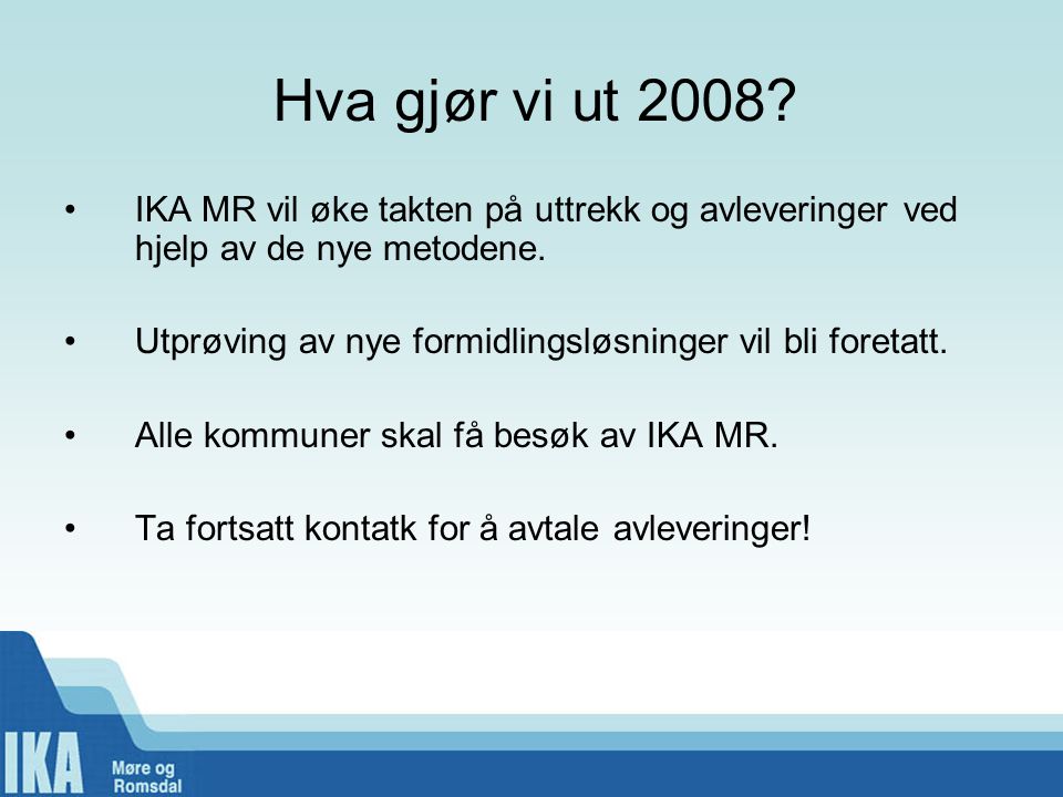 Hva gjør vi ut 2008 IKA MR vil øke takten på uttrekk og avleveringer ved hjelp av de nye metodene.