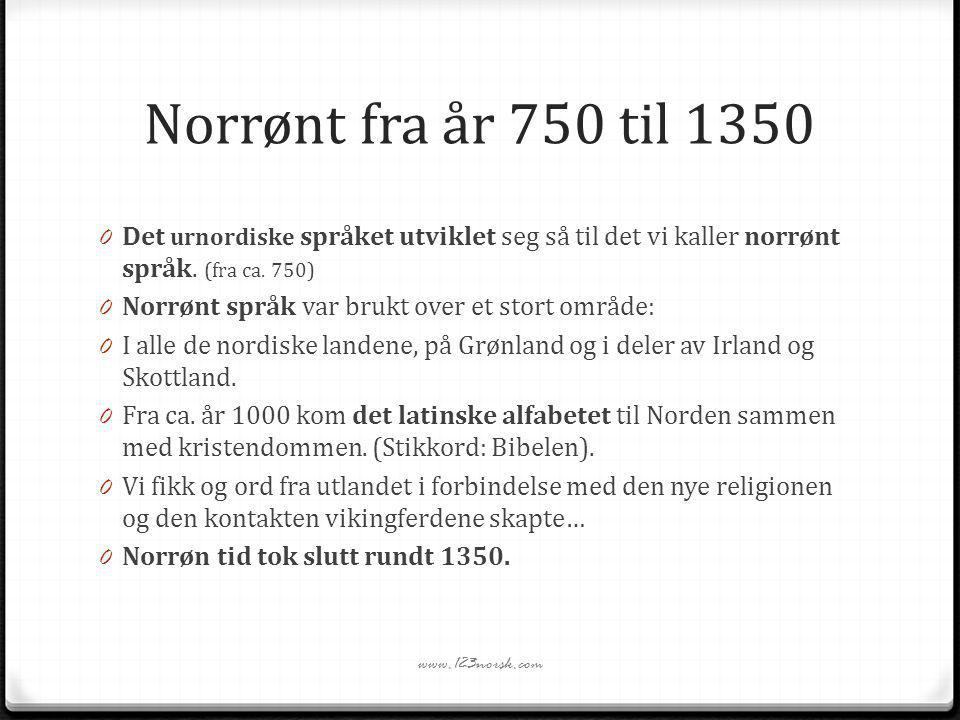 Norrønt fra år 750 til 1350 Det urnordiske språket utviklet seg så til det vi kaller norrønt språk. (fra ca. 750)