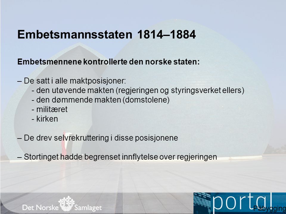 Embetsmannsstaten 1814–1884 Embetsmennene kontrollerte den norske staten: – De satt i alle maktposisjoner: