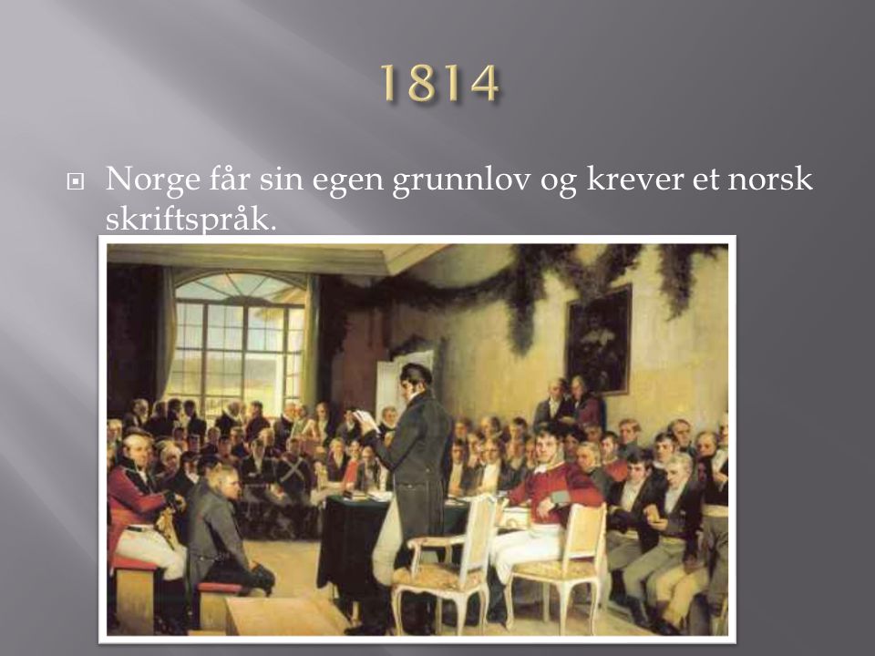 1814 Norge får sin egen grunnlov og krever et norsk skriftspråk.