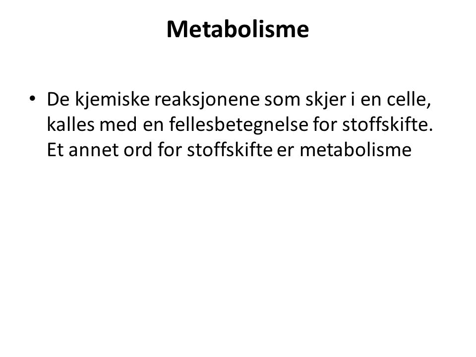 Metabolisme De kjemiske reaksjonene som skjer i en celle, kalles med en fellesbetegnelse for stoffskifte.