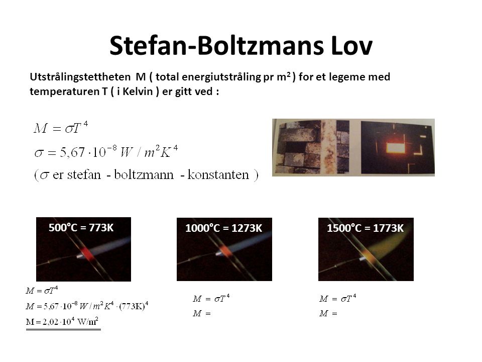 Stefan-Boltzmans Lov Utstrålingstettheten M ( total energiutstråling pr m2 ) for et legeme med temperaturen T ( i Kelvin ) er gitt ved :