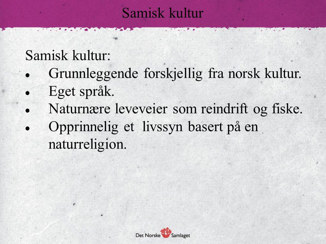 Samisk kultur Samisk kultur: Grunnleggende forskjellig fra norsk kultur. Eget språk. Naturnære leveveier som reindrift og fiske.