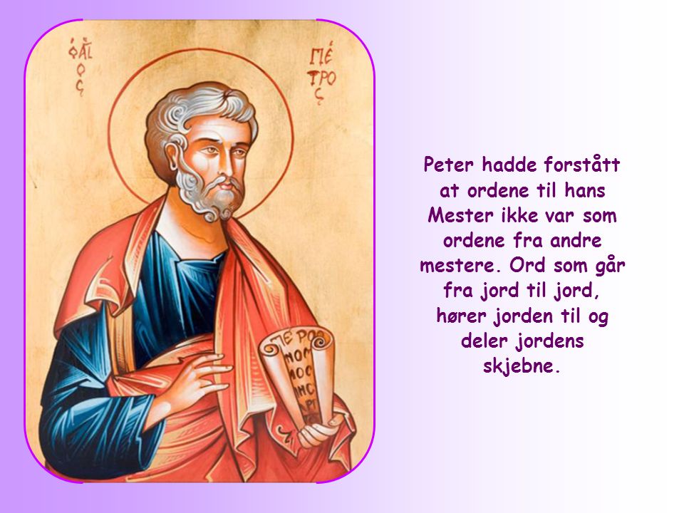 Peter hadde forstått at ordene til hans Mester ikke var som ordene fra andre mestere.
